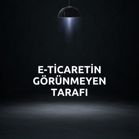 E-Ticaretin Görünmeyen Tarafı